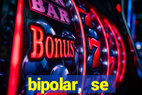 bipolar, se arrepende do que faz